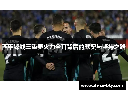 西甲锋线三重奏火力全开背后的默契与坚持之路