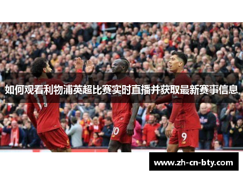 如何观看利物浦英超比赛实时直播并获取最新赛事信息