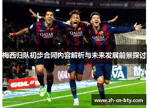 梅西归队初步合同内容解析与未来发展前景探讨