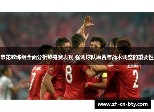 申花教练组全面分析热身赛表现 强调球队磨合与战术调整的重要性