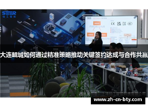 大连鲲城如何通过精准策略推动关键签约达成与合作共赢