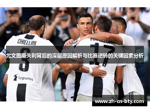 尤文图斯失利背后的深层原因解析与比赛逆转的关键因素分析