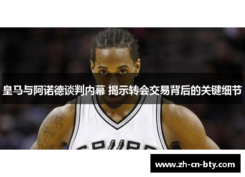 皇马与阿诺德谈判内幕 揭示转会交易背后的关键细节