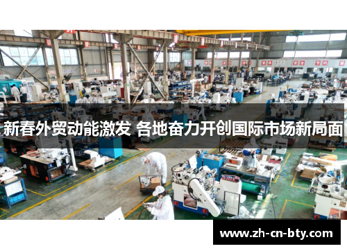 新春外贸动能激发 各地奋力开创国际市场新局面
