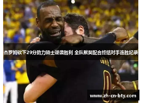 杰罗姆砍下29分助力骑士逆袭胜利 全队默契配合终结对手连胜纪录