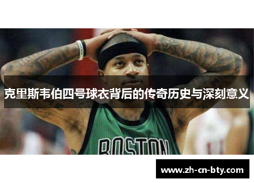 克里斯韦伯四号球衣背后的传奇历史与深刻意义