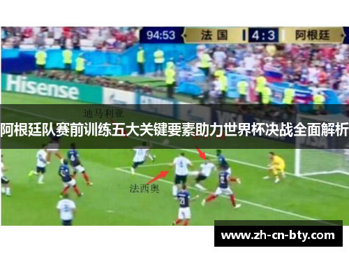 阿根廷队赛前训练五大关键要素助力世界杯决战全面解析