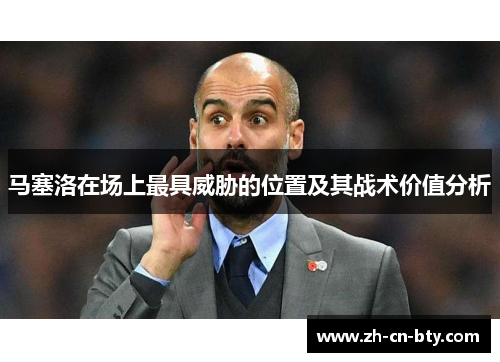 马塞洛在场上最具威胁的位置及其战术价值分析