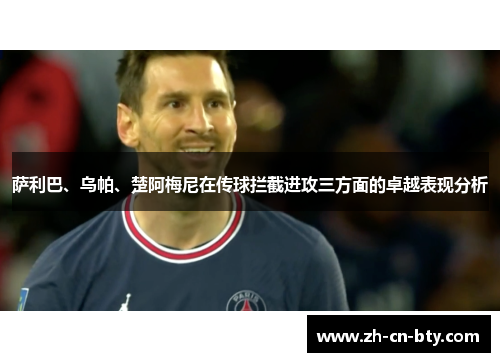 萨利巴、乌帕、楚阿梅尼在传球拦截进攻三方面的卓越表现分析