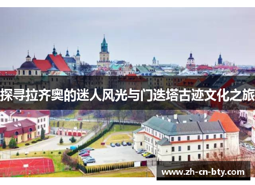 探寻拉齐奥的迷人风光与门迭塔古迹文化之旅 探寻拉齐奥的迷人风光与门迭塔古迹文化之旅