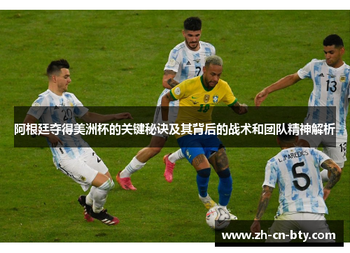 阿根廷夺得美洲杯的关键秘诀及其背后的战术和团队精神解析 阿根廷夺得美洲杯的关键秘诀及其背后的战术和团队精神解析