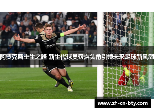 阿贾克斯重生之路 新生代球员崭露头角引领未来足球新风潮